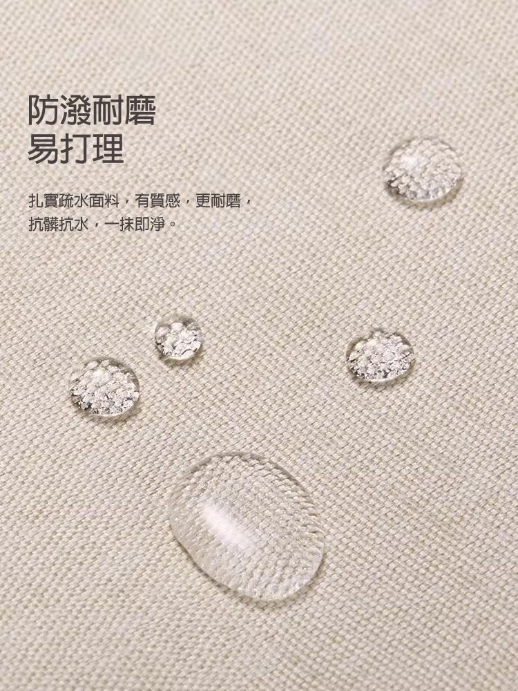 防潑耐磨 易打理 扎實疏水面料，有質感，更耐磨，抗髒抗水，一抹即淨。