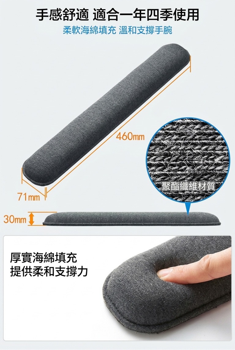 手感舒適 適合一年四季使用 柔軟海綿填充 溫和支撐手腕 厚實海綿填充提供柔和支撐力